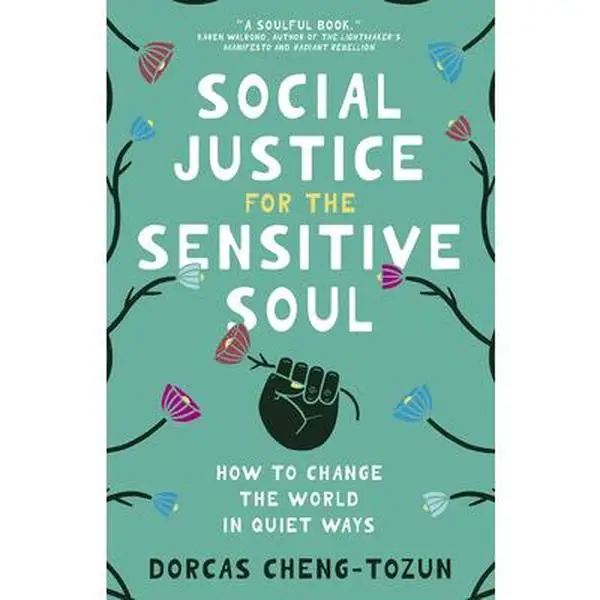 Social Justice for the Sensitive Soul: How to Change the World in Quiet Ways -- Dorcas Cheng-Tozun - Hardcover