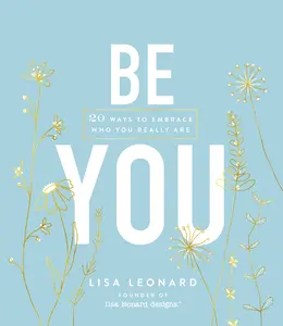 Be You: 20 Ways to Embrace Who You Really Are by Lisa Leonard [Hardback Book]