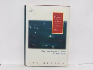 USED-Create in Me a Clean Heart: Prayer and Scripture to Cleanse and Make Whole by Ray Beeson (Hardcover)