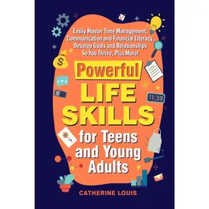Powerful Skills for Teens and Young Adults: Easily Master Time Management, Communication, and Financial Literacy. Develop Goals and Relationships So You Thrive Plus More Hardcover – August 27, 2024