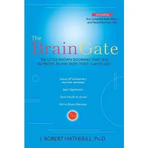 USED-The Brain Gate: The Little-Known Doorway That Lets Nutrients in and Keeps Toxic Agents Out by J. Robert Hatherill Ph.D. (Hardcover)