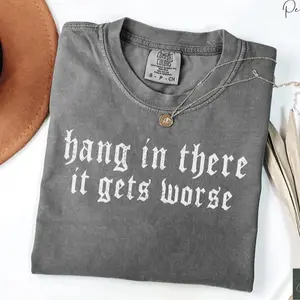 Comfort Colors Hang in There It Gets Worse TShirt - Dark Humor Gothic Tee, Sarcastic Quote, Funny Gift, Ironic T-Shirt, Edgy Aesthetic