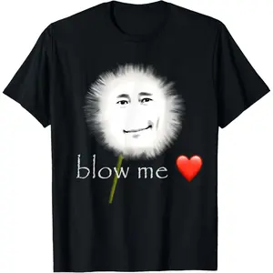 Blow me Dandelion Meme Funny Quote Joke Sarcastic T-Shirt