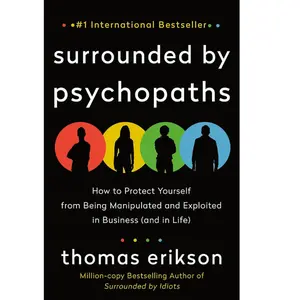 Surrounded by Psychopaths: A Self-Protection Guide to Shield Yourself from Manipulation and Exploitation in Business and Life [The Surrounded by Idiots Series] (Career & Self-Help, Humanities & Social Sciences Book)