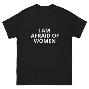 I Am Afraid Of Women T-Shirt