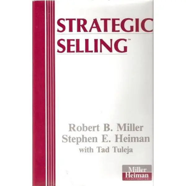 USED-Strategic Selling: The Unique Sales System Proven Successful By America's Best Companies by Miller, Robert B. & Heiman, Stephen E. (Hardcover)