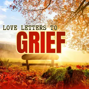Love Letters to Grief: Losing a Mother - A Raw Lyrical Exploration of Grief Memory and Healing Through Poetry and Storytelling