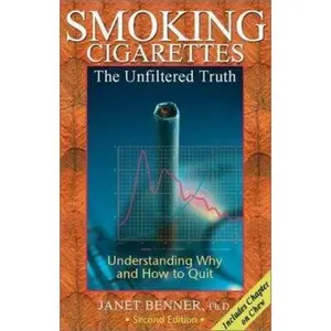 USED-Smoking Cigarettes: The Unfiltered Truth, Understanding Why and How to Quit, Second Edition by Janet Benner (Paperback)