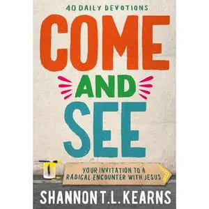Come and See: An Invitation to a Radical Encounter with Jesus -- Shannon T. L. Kearns - Hardcover
