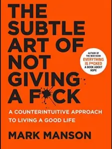 The Subtle Art of Not Giving a F*ck : A Counterintuitive Approach to Living a Good Life