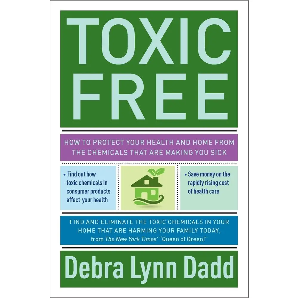 USED-Toxic Free: How to Protect Your Health and Home from the Chemicals Thatare Making You Sick by Dadd, Debra Lynn (Paperback)