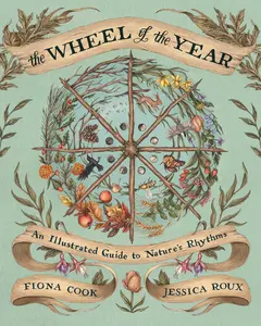 The Wheel of the Year: An Illustrated Guide to Nature's Rhythms -- Fiona Cook - Hardcover