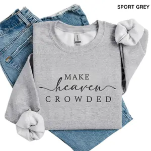 Religious Women Sweatshirt, Make Heaven Crowded Christian Shirt, Faith Tee, Bible Verse, Religious Mom Gift