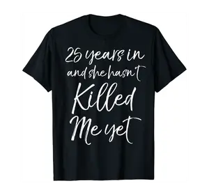 25th Anniversary 25 Years in and She Hasn't Killed Me Yet T-Shirt - Parkerrhode Shop 52B081R2B315