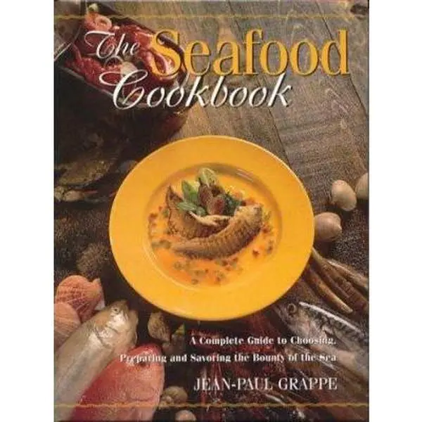 USED-The Seafood Cookbook: A Complete Guide to Choosing, Preparing and Savoring the Bounty of the Sea by Jean-Paul Grappe (Hardcover)