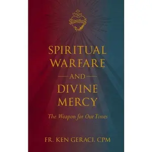 Spiritual Warfare and Divine Mercy: The Weapon for Our Times by Ken Geraci, CPM
