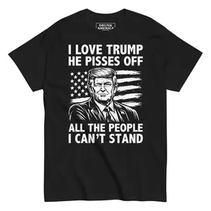 I Love Trump Because He Pisses Off All The People I Can't Stand Graphic T-Shirt