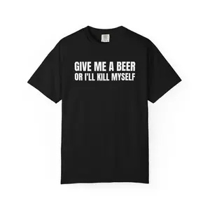 Give Me A Beer Unisex Garment Dyed T shirt - Funny Shirt - Joke - Party - Gift for Men and Women