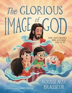The Glorious Image of God: How Jesus Reveals Who God Made You to Be by Rousseaux Brasseur||Arief Putra [Hardback Book]