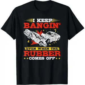 100% Cotton I Keep Bangin' Even When The Rubber Comes Off Demo Derby T-Shirt