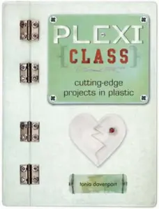 USED-Plexi Class: Cutting-Edge Projects In Plastic by Davenport, Tonia (Paperback)