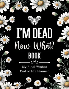 I'm Dead Now What Book My Final Wishes End of Life Planner Simple Death Organizer for Loved Ones to Know in Case of Death