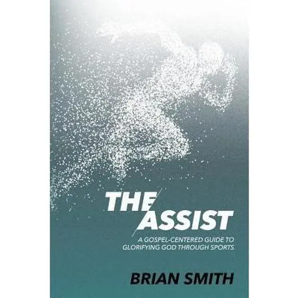 USED-The Assist: A Gospel-Centered Guide to Glorifying God through Sports by Smith, Brian (Paperback)