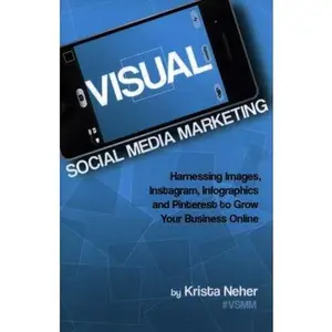 USED-Visual Social Media Marketing: Harnessing Images, Instagram, Infographics and Pinterest to Grow Your Business Online by Neher, Krista (Paperback)
