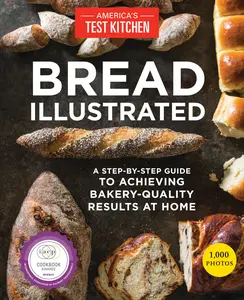 Bread Illustrated: A Step-By-Step Guide to Achieving Bakery-Quality Results at Home -- America's Test Kitchen - Paperback