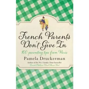 USED-French Parents Don't Give In: 100 Parenting Tips From Paris by Pamela Druckerman (Paperback)