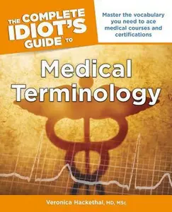 USED-The Complete Idiot's Guide to Medical Terminology: Master the Vocabulary You Need to Ace Medical Courses and Certifications by Hackethal, Veronica (Paperback)