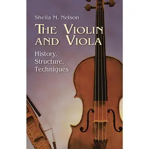USED-The Violin and Viola: History, Structure, Techniques by Nelson, Sheila M. (Paperback)