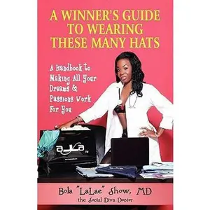 USED-A Winner's Guide to Wearing These Many Hats: A Handbook to Making All Your Dreams & Passions Work for You by Show, Bola, M.D. (Paperback)