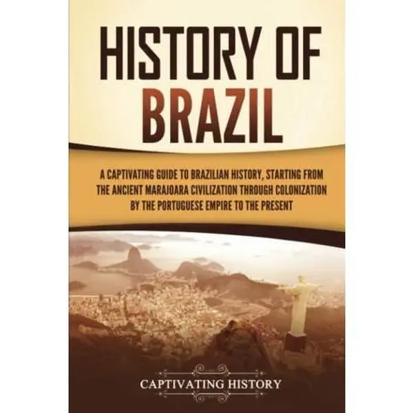 USED-History of Brazil: A Captivating Guide to Brazilian History, Starting from the Ancient Marajoara Civilization through Colonization by the Portuguese Empire to the Present (South American Countries) by Captivating History (Hardcover)