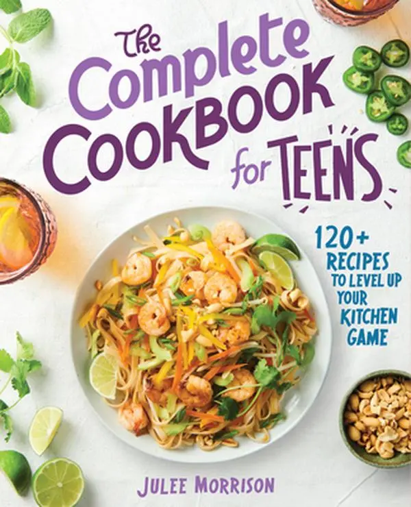 The Complete Cookbook for Teens: 120+ Noodles, Salad Recipes, English Instructions, Healthy Dinners Ideas to Boost & Build Confidence - Julee Morrison, Paperback
