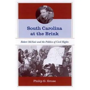 USED-South Carolina at the Brink: Robert McNair and the Politics of Civil Rights by Grose, Philip G. (Hardcover)