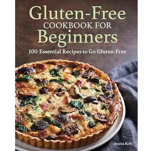 Gluten-Free Cookbook for Beginners: 100 Essential Recipes to Go Gluten-Free Paperback