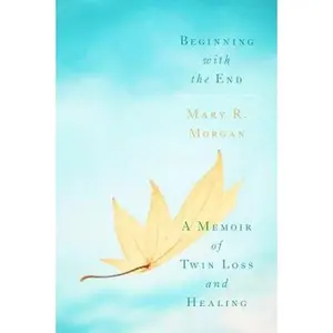 USED-Beginning With the End: A Memoir of Twin Loss and Healing by Mary R. Morgan (Hardcover)