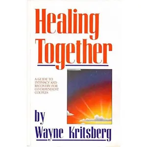 USED-Healing Together: A Guide to Intimacy and Recovery for Co-Dependent Couples by Wayne Kritsberg (Paperback)