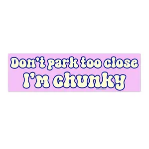 Don't Park Too Close I'm Chunky | Bumper Sticker AND Magnet | Funny Meme Sticker | 8.7'' X 2.7'' | Waterproof Premium Quality