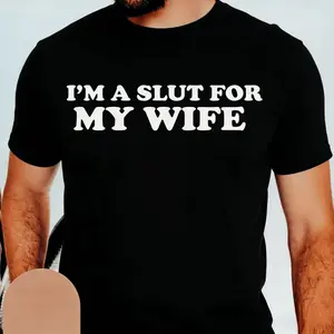 I'm A Slut For My Wife Tshirt Redesigned As A Funny Gift For Husbands Or Dads Quirky Quote T-Shirt With Playful Humor Classic Fit Cotton Shirt
