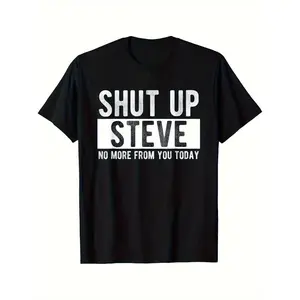 Shut Up Steve Funny Graphic T-Shirt - 100% Cotton, Black Casual Crew Neck Tee With Bold White Text, Perfect Gift For Men, Humorous Casual Attire, Humorous Gift Tee |   Playful Design |   Durable Print, Funny Tshirts  double print  Vintage Metalcore