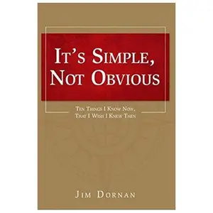 USED-It's Simple, Not Obvious: Ten Things I Know Now, That I Wish I Knew Then by Jim Dornan (Paperback)
