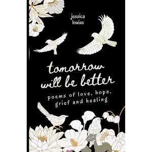 Tomorrow Will Be Better, Poetry for Self Love and Mental Health: Poems of Love, Hope, Grief and Healing (Poetry Books for Mental Health and Self Love) Paperback – February 20, 2025