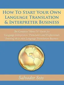USED-How To Start Your Own Language Translation & Interpreter Business: The Complete How-To Guide for Language Interpreters, Translators and Professional by Soto, Salvador (Paperback)