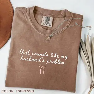 Comfort Colors That Sounds Like My Husband_s Problem Snarky Wife T-Shirt, Funny Wife Crewneck, Sarcastic Sassy Sweater, Humor Quote Shirt, Gift for Her