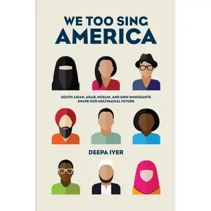 USED-We Too Sing America: South Asian, Arab, Muslim, and Sikh Immigrants Shape Our Multiracial Future by Iyer, Deepa (Hardcover)