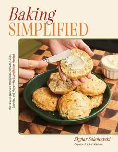 Baking Simplified: The Easiest, Quickest Recipes for Breads, Cakes, Cookies, and More--No Stand Mixer Needed -- Skylar Sokolowski - Paperback
