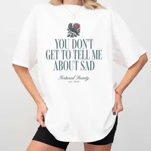 You Dont Get Tell Me Sad Shirt, Comfort Colors Tshirt Swift Fan Gift Tortured Society 2024 New Album Tour Outfit Poet Graduate Music T Shirt