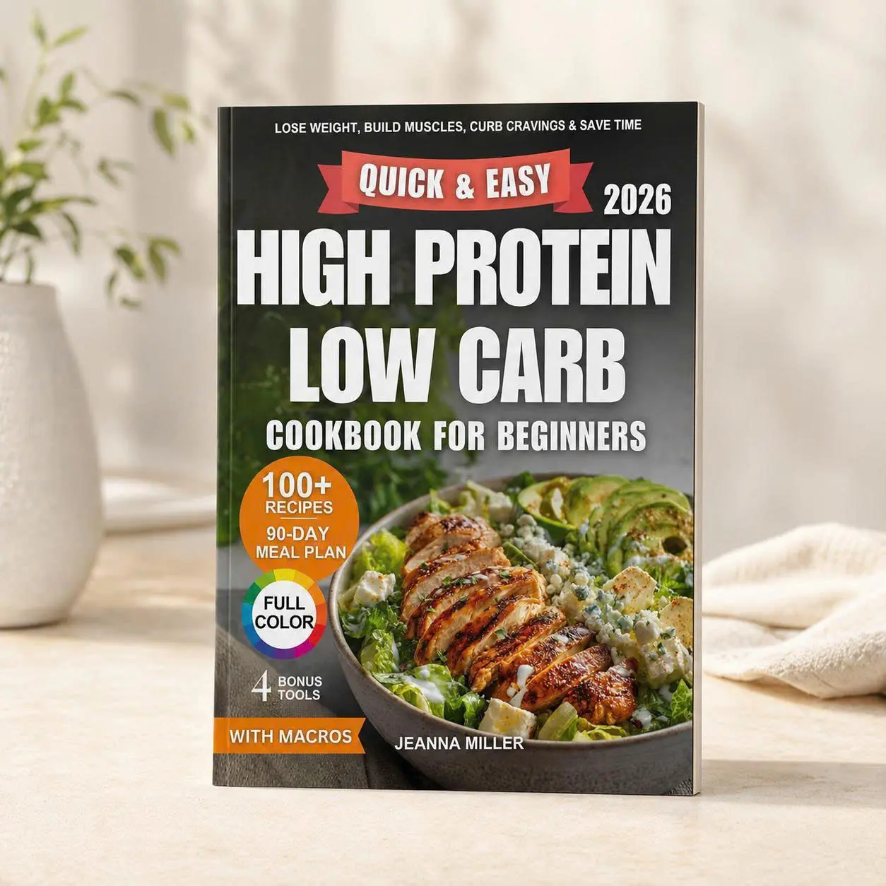 High Protein Low Carb Cookbook for Beginners – 100+ Quick & Easy Recipes, 90-Day Meal Plan, Beginner-Friendly Meal Prep, High-Protein Low-Carb Meals & Simple Everyday Cooking Ideas